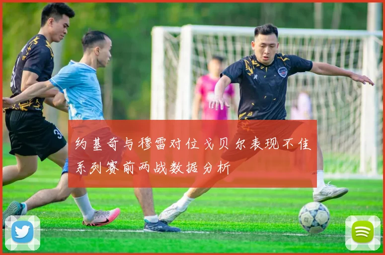 约基奇与穆雷对位戈贝尔表现不佳系列赛前两战数据分析