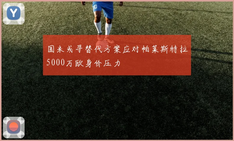国米或寻替代方案应对帕莱斯特拉5000万欧身价压力